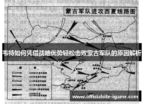 韦特如何凭借战略优势轻松击败蒙古军队的原因解析 韦特如何凭借战略优势轻松击败蒙古军队的原因解析