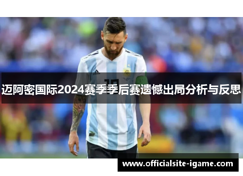 迈阿密国际2024赛季季后赛遗憾出局分析与反思