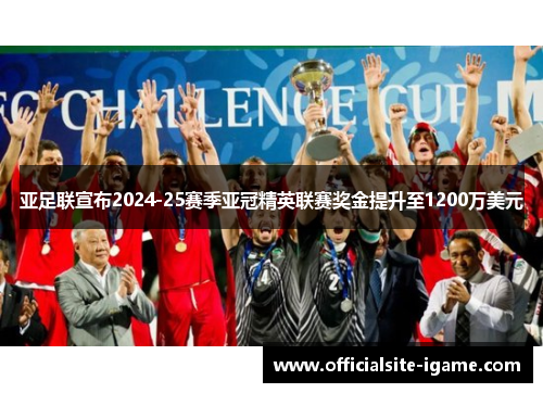 亚足联宣布2024-25赛季亚冠精英联赛奖金提升至1200万美元